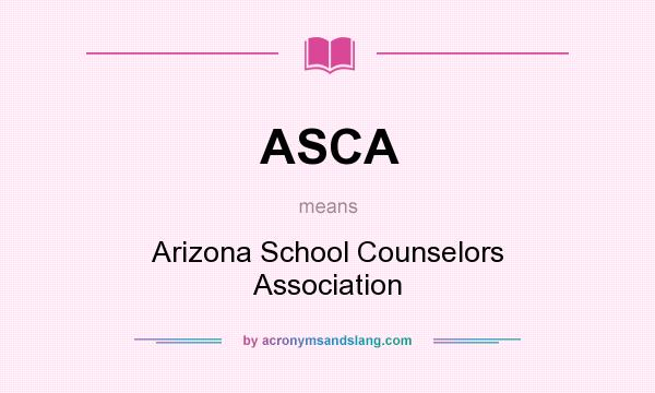 What does ASCA mean? It stands for Arizona School Counselors Association