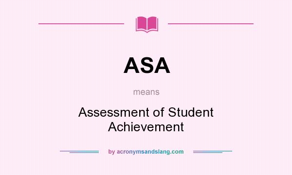 What does ASA mean? It stands for Assessment of Student Achievement