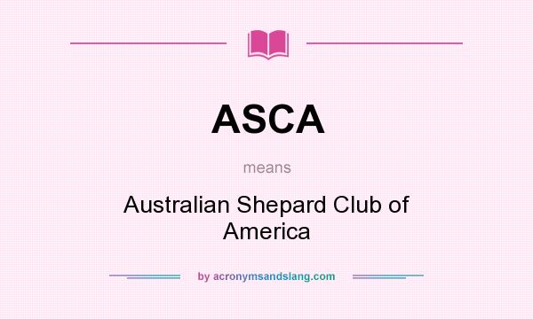 What does ASCA mean? It stands for Australian Shepard Club of America