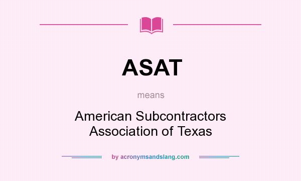 What does ASAT mean? It stands for American Subcontractors Association of Texas