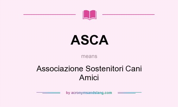 What does ASCA mean? It stands for Associazione Sostenitori Cani Amici