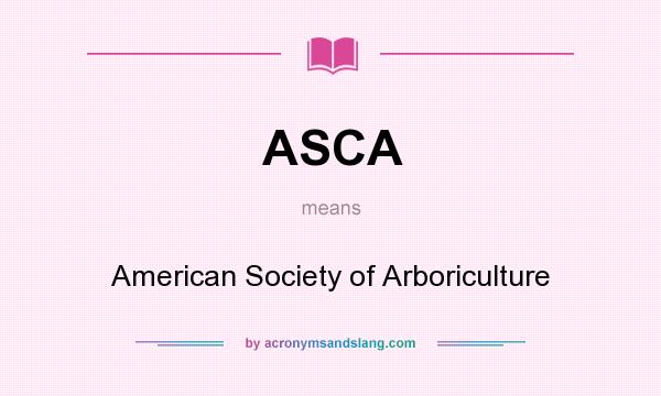What does ASCA mean? It stands for American Society of Arboriculture