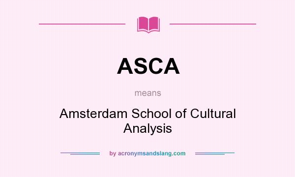 What does ASCA mean? It stands for Amsterdam School of Cultural Analysis