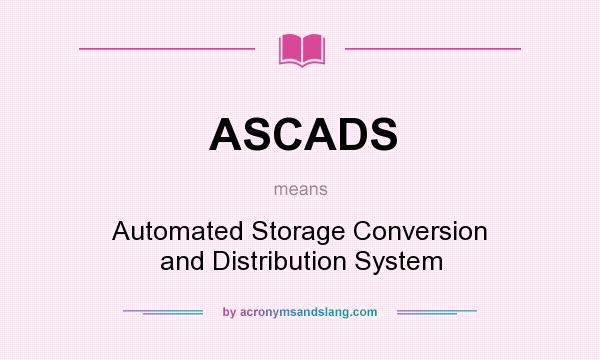 What does ASCADS mean? It stands for Automated Storage Conversion and Distribution System