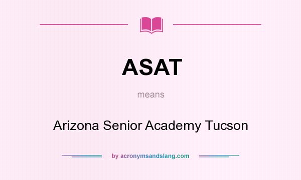 What does ASAT mean? It stands for Arizona Senior Academy Tucson