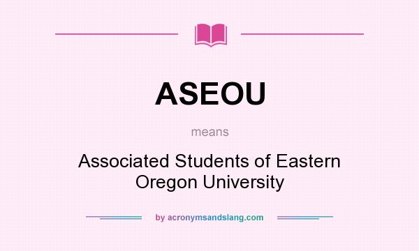 What does ASEOU mean? It stands for Associated Students of Eastern Oregon University