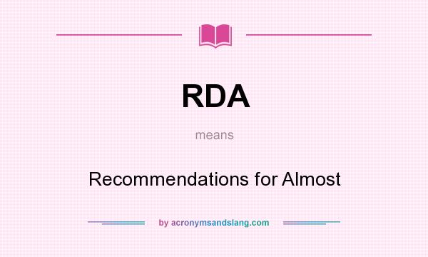 What does RDA mean? It stands for Recommendations for Almost