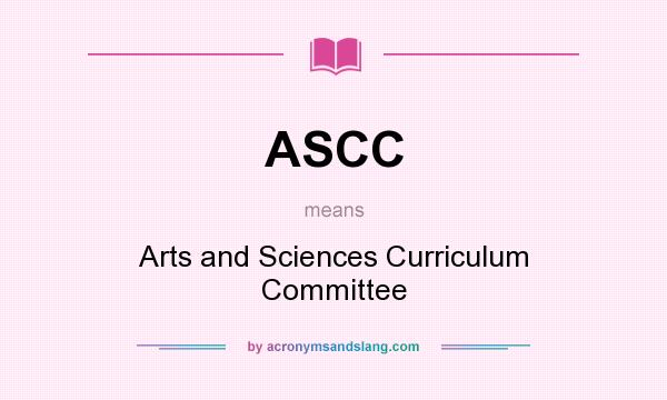 What does ASCC mean? It stands for Arts and Sciences Curriculum Committee