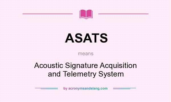 What does ASATS mean? It stands for Acoustic Signature Acquisition and Telemetry System
