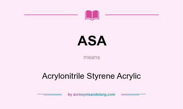 What does ASA mean? It stands for Acrylonitrile Styrene Acrylic