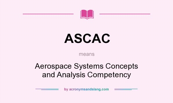What does ASCAC mean? It stands for Aerospace Systems Concepts and Analysis Competency