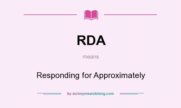 What does RDA mean? It stands for Responding for Approximately
