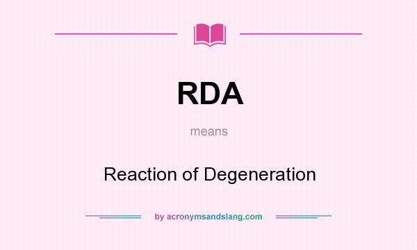 What does RDA mean? It stands for Reaction of Degeneration