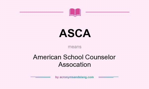 What does ASCA mean? It stands for American School Counselor Assocation