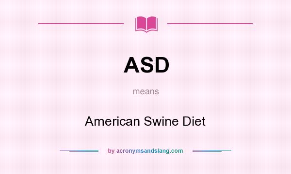 What does ASD mean? It stands for American Swine Diet