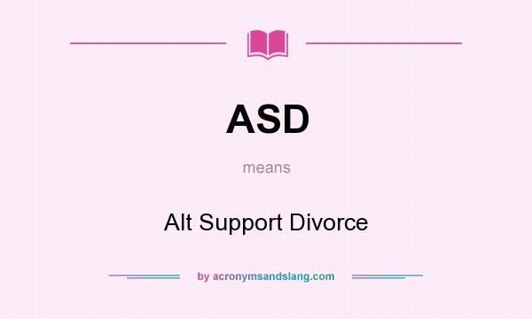What does ASD mean? It stands for Alt Support Divorce
