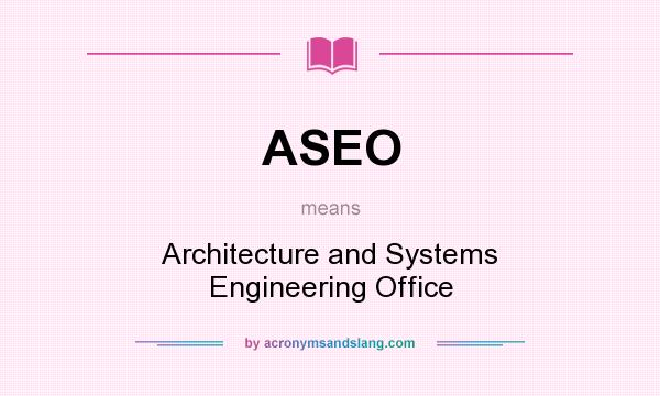 What does ASEO mean? It stands for Architecture and Systems Engineering Office