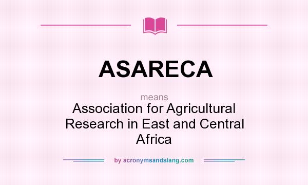 What does ASARECA mean? It stands for Association for Agricultural Research in East and Central Africa