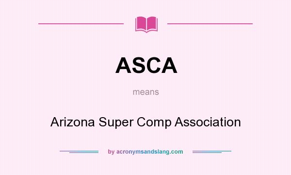 What does ASCA mean? It stands for Arizona Super Comp Association
