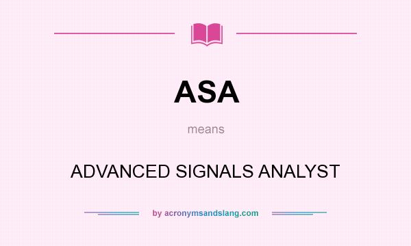 What does ASA mean? It stands for ADVANCED SIGNALS ANALYST