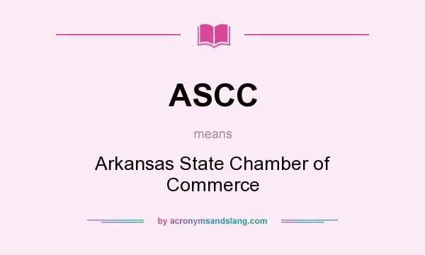 What does ASCC mean? It stands for Arkansas State Chamber of Commerce