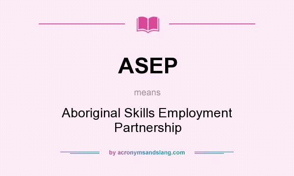 What does ASEP mean? It stands for Aboriginal Skills Employment Partnership
