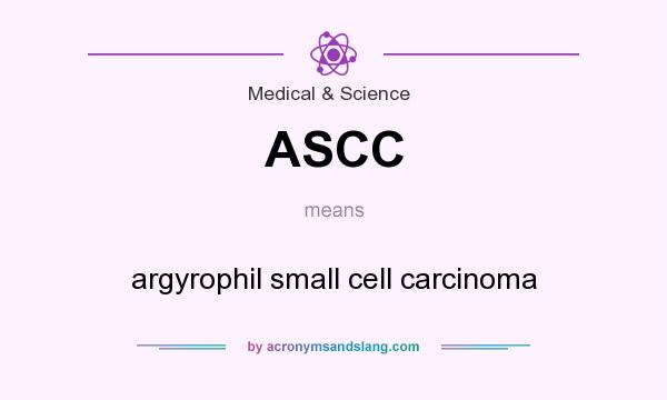 What does ASCC mean? It stands for argyrophil small cell carcinoma