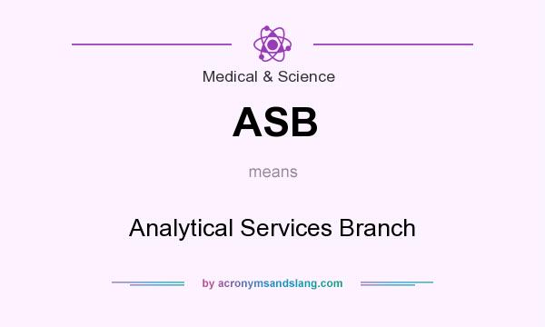 What does ASB mean? It stands for Analytical Services Branch