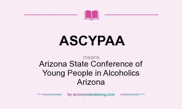What does ASCYPAA mean? It stands for Arizona State Conference of Young People in Alcoholics Arizona