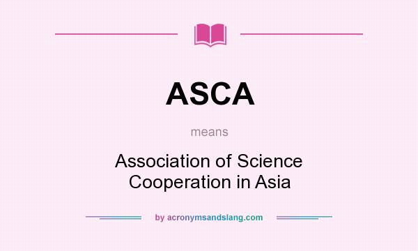 What does ASCA mean? It stands for Association of Science Cooperation in Asia