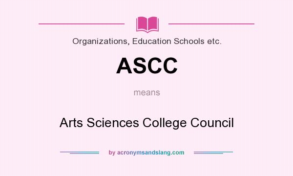 What does ASCC mean? It stands for Arts Sciences College Council