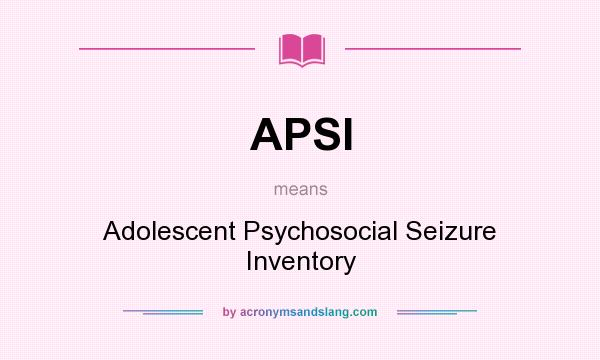 What does APSI mean? It stands for Adolescent Psychosocial Seizure Inventory