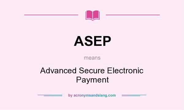 What does ASEP mean? It stands for Advanced Secure Electronic Payment