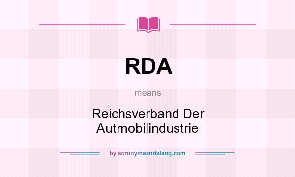 What does RDA mean? It stands for Reichsverband Der Autmobilindustrie