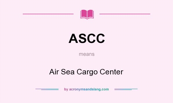 What does ASCC mean? It stands for Air Sea Cargo Center