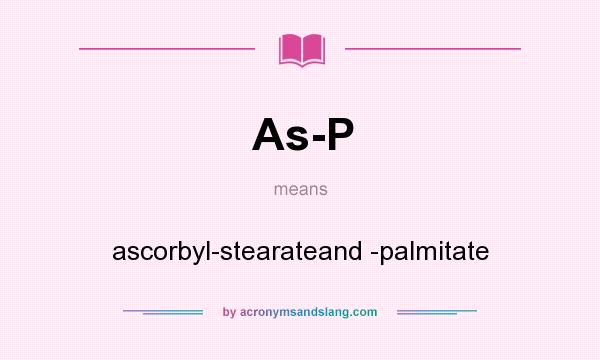 What does As-P mean? It stands for ascorbyl-stearateand -palmitate