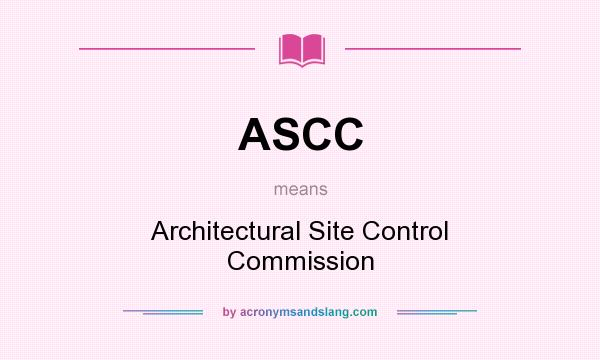 What does ASCC mean? It stands for Architectural Site Control Commission