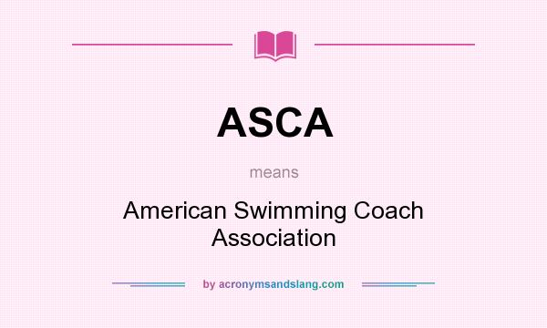 What does ASCA mean? It stands for American Swimming Coach Association