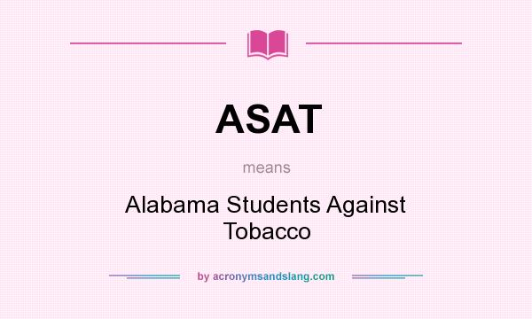 What does ASAT mean? It stands for Alabama Students Against Tobacco
