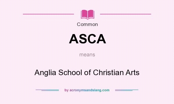 What does ASCA mean? It stands for Anglia School of Christian Arts
