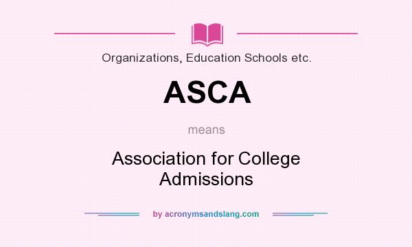 What does ASCA mean? It stands for Association for College Admissions