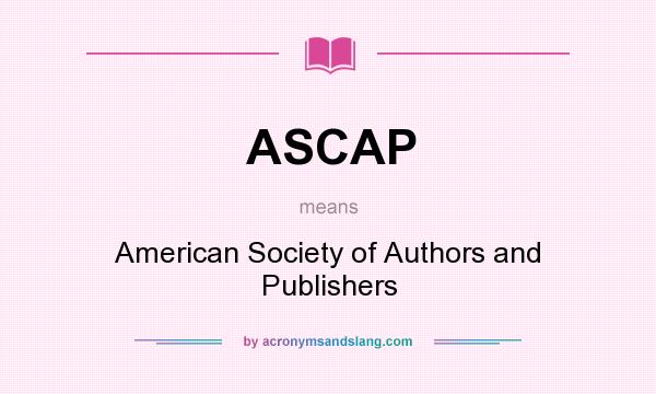 What does ASCAP mean? It stands for American Society of Authors and Publishers