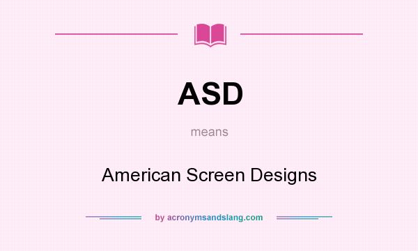 What does ASD mean? It stands for American Screen Designs