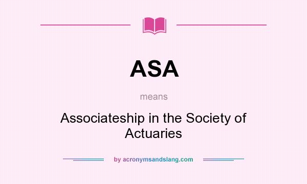 What does ASA mean? It stands for Associateship in the Society of Actuaries