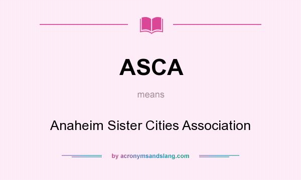 What does ASCA mean? It stands for Anaheim Sister Cities Association