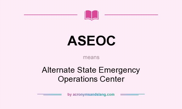 What does ASEOC mean? It stands for Alternate State Emergency Operations Center