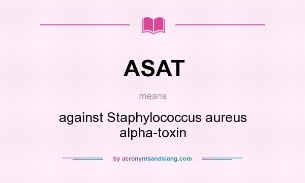What does ASAT mean? It stands for against Staphylococcus aureus alpha-toxin