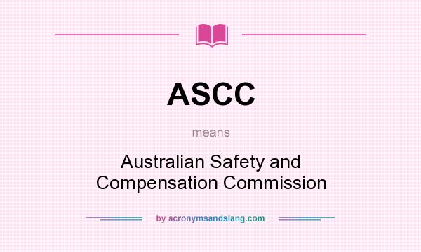 What does ASCC mean? It stands for Australian Safety and Compensation Commission