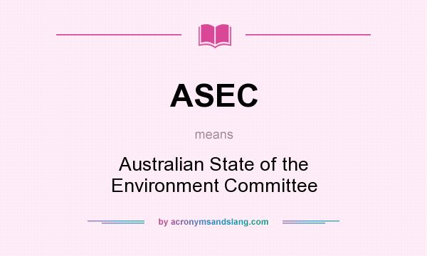 What does ASEC mean? It stands for Australian State of the Environment Committee