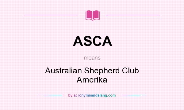 What does ASCA mean? It stands for Australian Shepherd Club Amerika